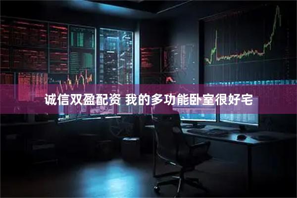 诚信双盈配资 我的多功能卧室很好宅
